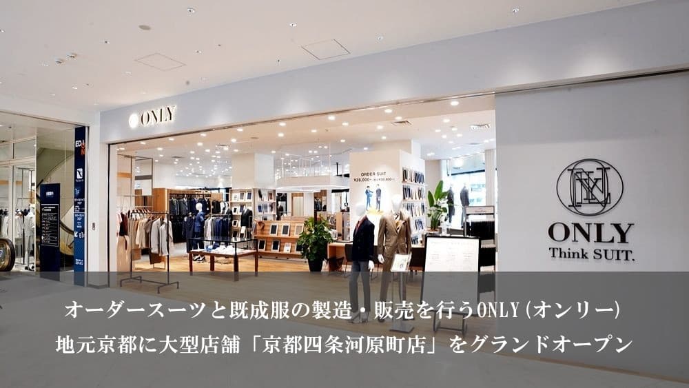 オーダースーツと既成服の製造・販売を行うONLY(オンリー)！地元京都に大型店舗「京都四条河原町店」をグランドオープン！