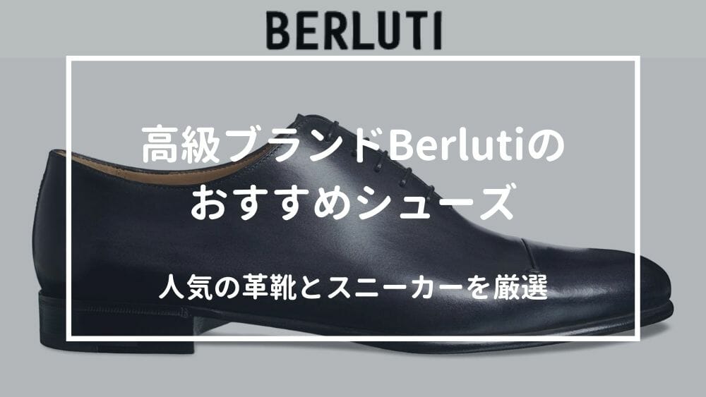 超高級ブランドBerluti(ベルルッティ)おすすめの革靴とスニーカー